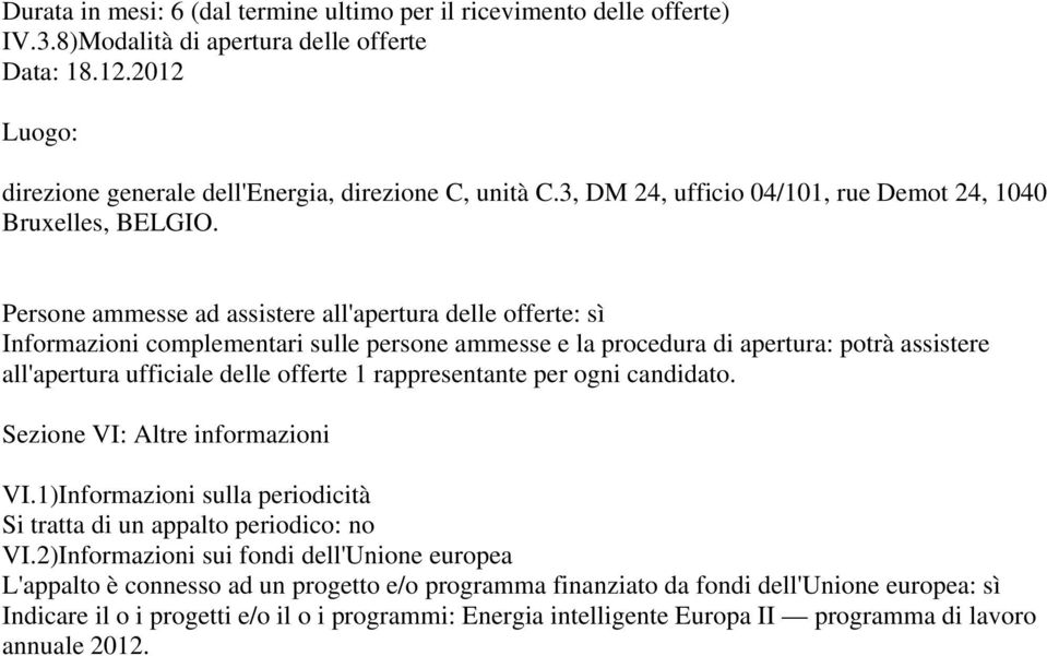 Persone ammesse ad assistere all'apertura delle offerte: sì Informazioni complementari sulle persone ammesse e la procedura di apertura: potrà assistere all'apertura ufficiale delle offerte 1