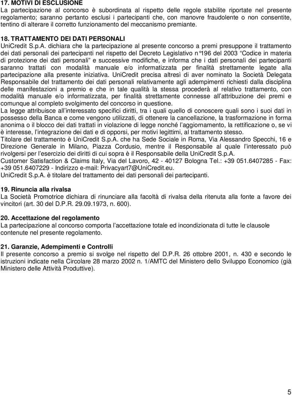 TAMENTO DEI DATI PERSONALI UniCredit S.p.A. dichiara che la partecipazione al presente concorso a premi presuppone il trattamento dei dati personali dei partecipanti nel rispetto del Decreto