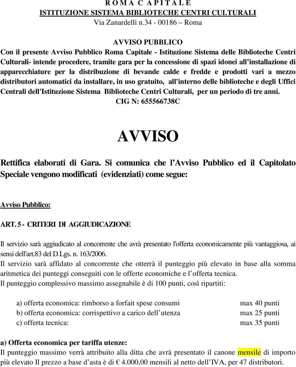 idonei all installazione di apparecchiature per la distribuzione di bevande calde e fredde e prodotti vari a mezzo distributori automatici da installare, in uso gratuito, all'interno delle