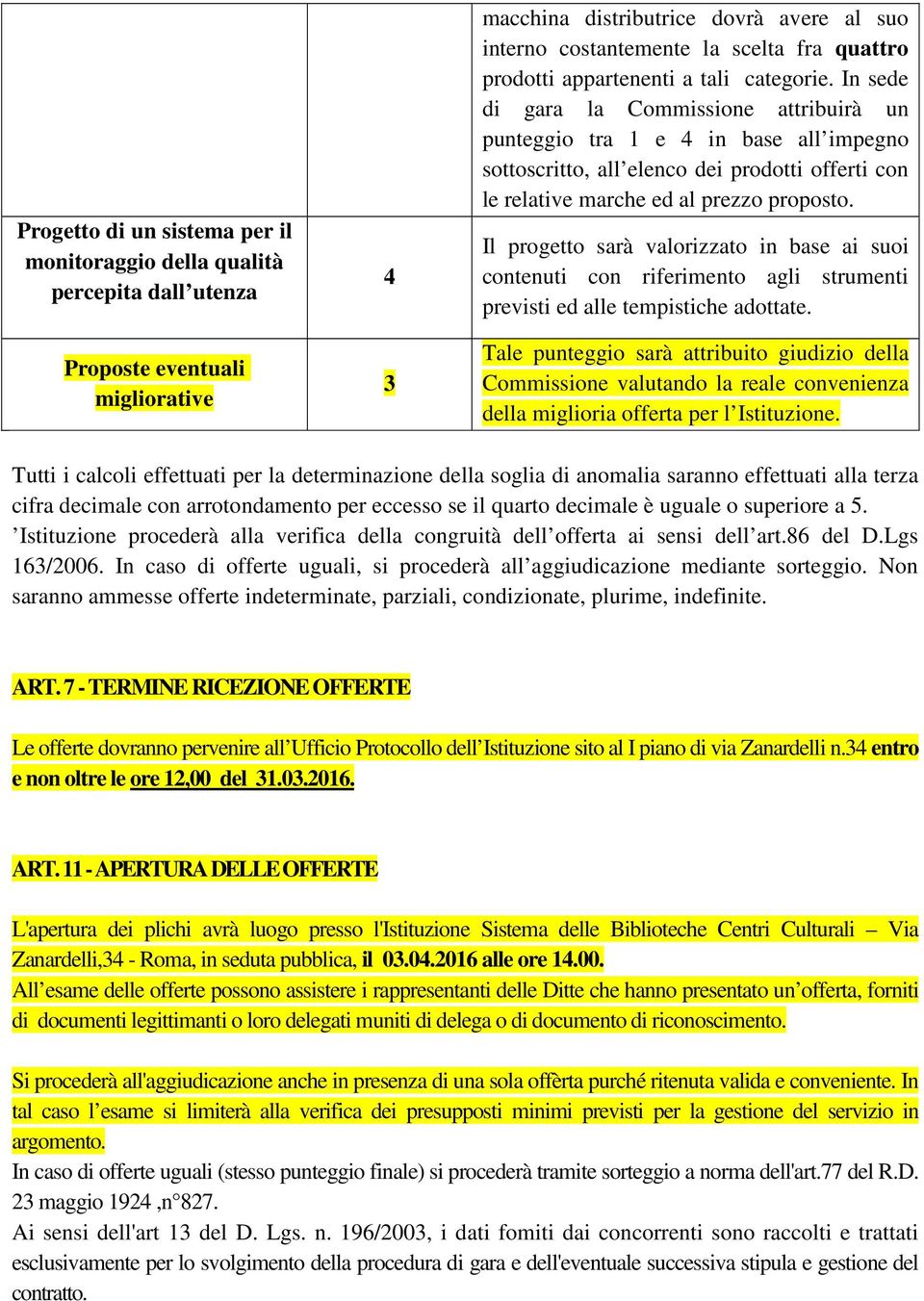 In sede di gara la Commissione attribuirà un punteggio tra 1 e 4 in base all impegno sottoscritto, all elenco dei prodotti offerti con le relative marche ed al prezzo proposto.