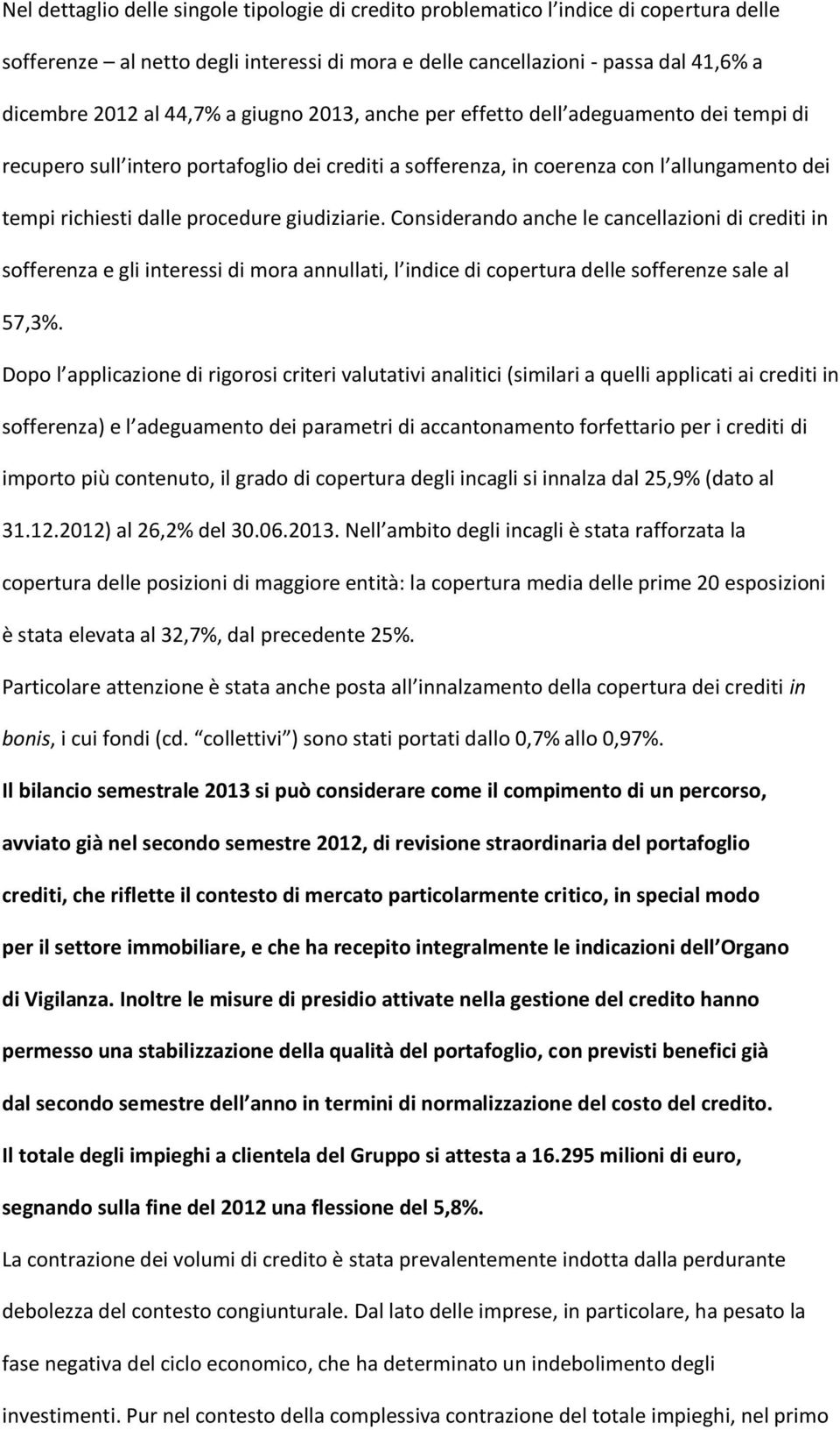 giudiziarie. Considerando anche le cancellazioni di crediti in sofferenza e gli interessi di mora annullati, l indice di copertura delle sofferenze sale al 57,3%.