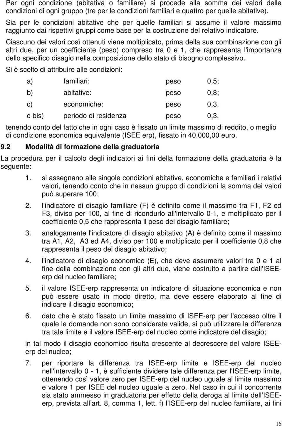 Ciascuno dei valori così ottenuti viene moltiplicato, prima della sua combinazione con gli altri due, per un coefficiente (peso) compreso tra 0 e 1, che rappresenta l'importanza dello specifico