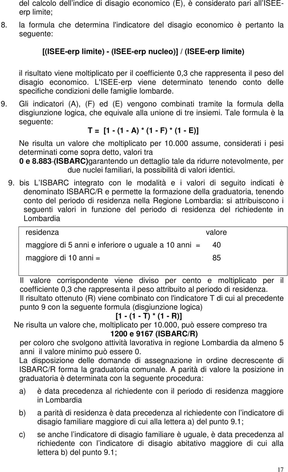 che rappresenta il peso del disagio economico. L'ISEE-erp viene determinato tenendo conto delle specifiche condizioni delle famiglie lombarde. 9.