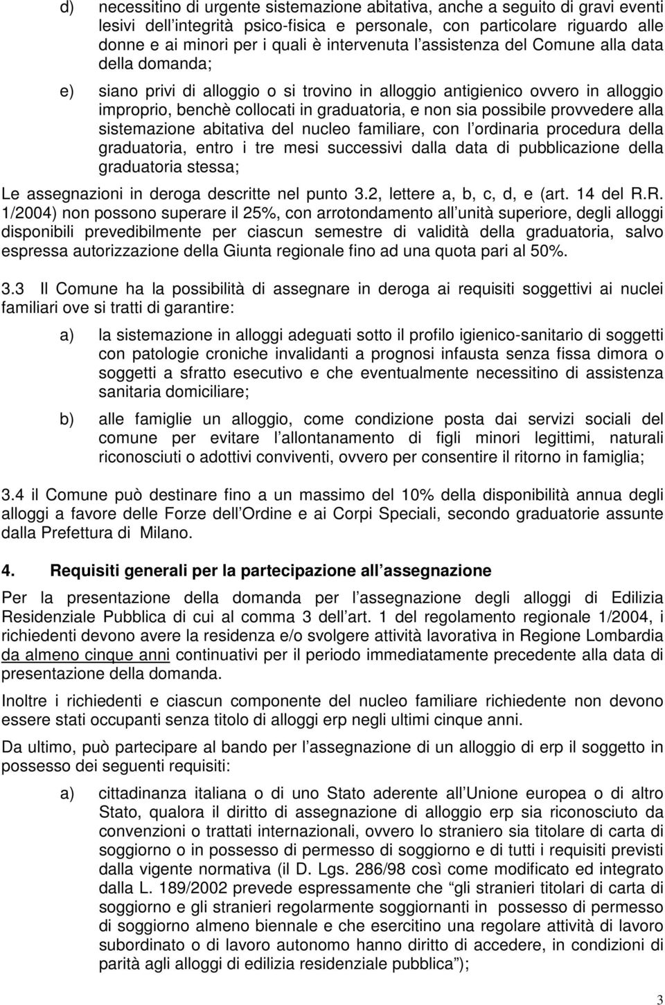 possibile provvedere alla sistemazione abitativa del nucleo familiare, con l ordinaria procedura della graduatoria, entro i tre mesi successivi dalla data di pubblicazione della graduatoria stessa;