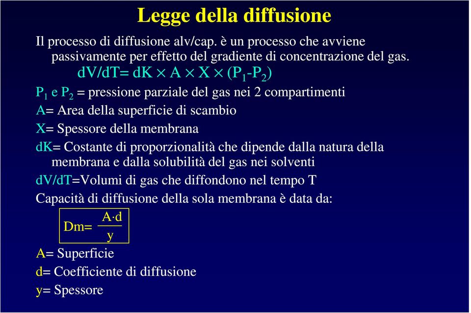 dv/dt= dk A X (P 1 -P 2 ) P 1 e P 2 = pressione parziale del gas nei 2 compartimenti A= Area della superficie di scambio X= Spessore della