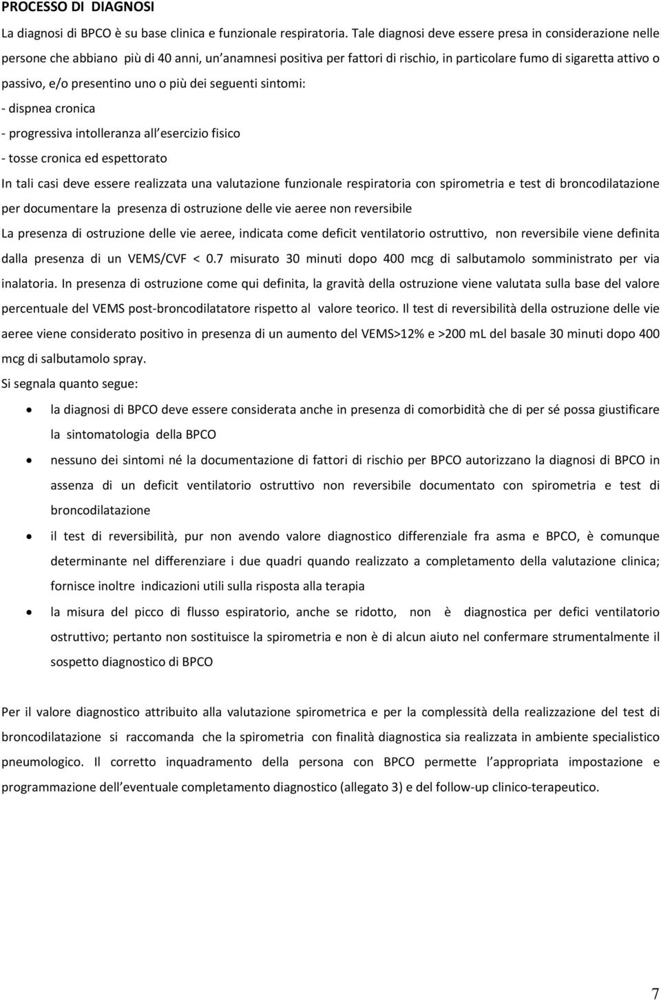 presentino uno o più dei seguenti sintomi: dispnea cronica progressiva intolleranza all esercizio fisico tosse cronica ed espettorato In tali casi deve essere realizzata una valutazione funzionale