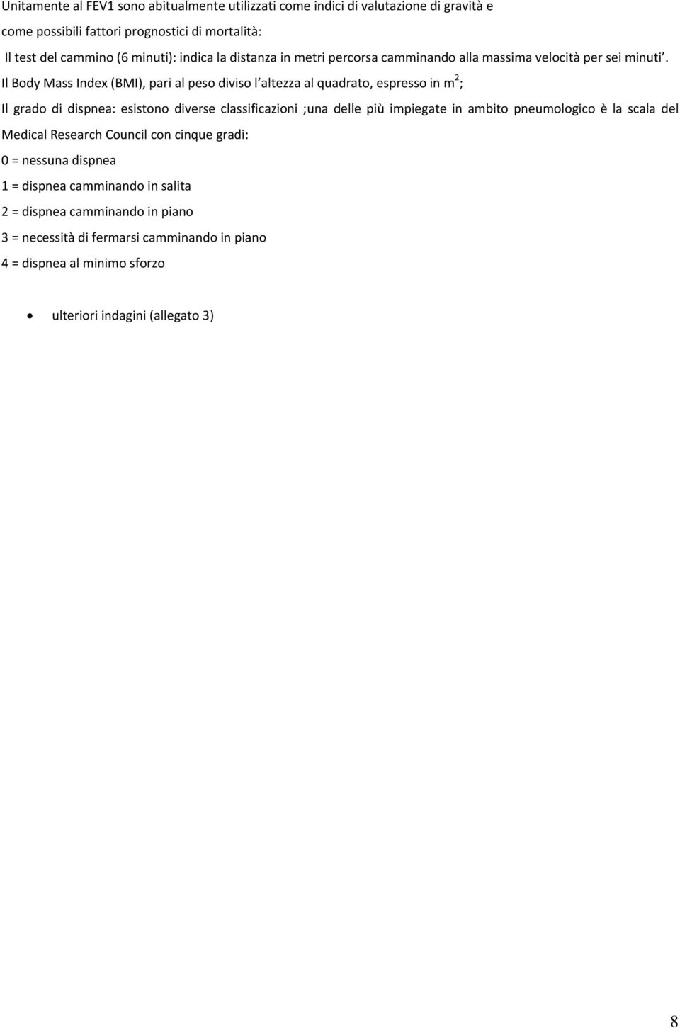 Il Body Mass Index (BMI), pari al peso diviso l altezza al quadrato, espresso in m 2 ; Il grado di dispnea: esistono diverse classificazioni ;una delle più impiegate in