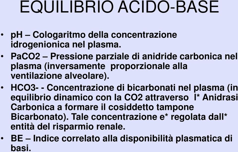 HCO3- - Concentrazione di bicarbonati nel plasma (in equilibrio dinamico con la CO2 attraverso l* Anidrasi Carbonica a