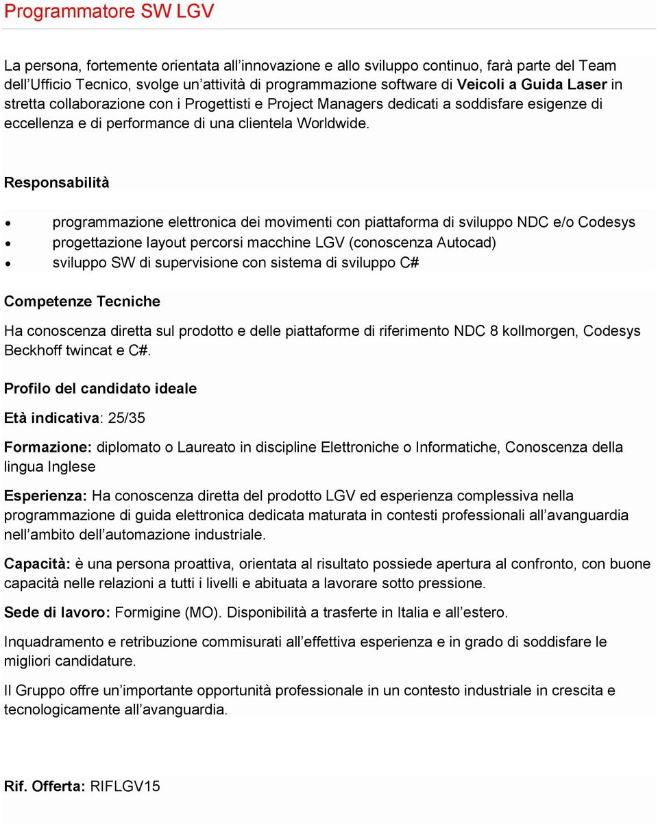 programmazione elettronica dei movimenti con piattaforma di sviluppo NDC e/o Codesys progettazione layout percorsi macchine LGV (conoscenza Autocad) sviluppo SW di supervisione con sistema di