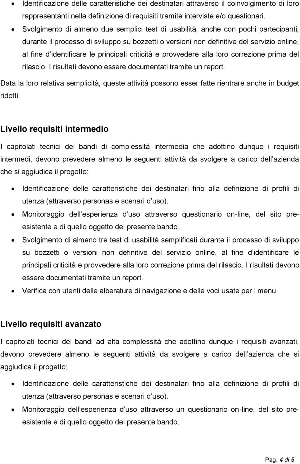 le principali criticità e provvedere alla loro correzione prima del rilascio. I risultati devono essere documentati tramite un report.