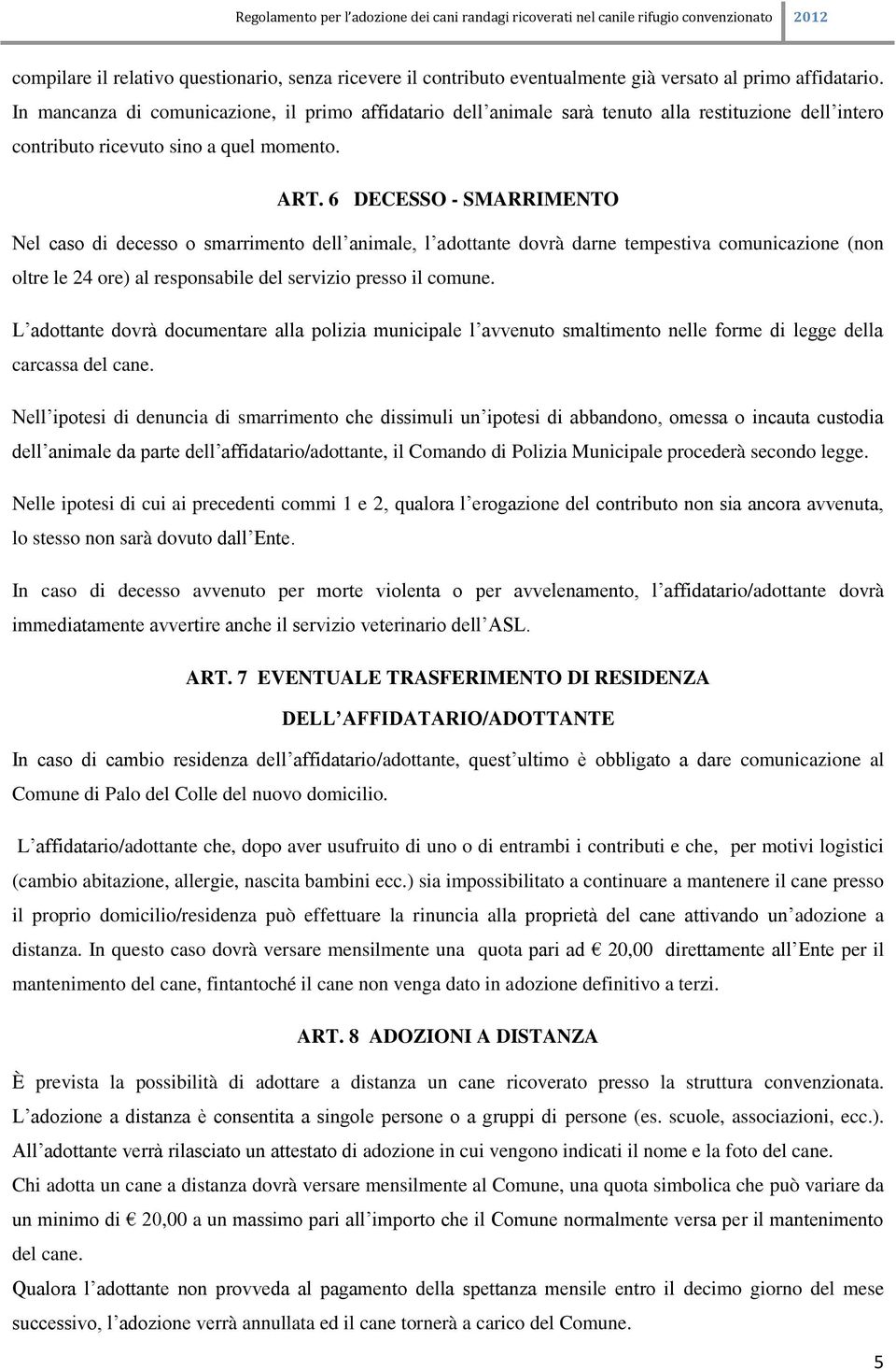 6 DECESSO - SMARRIMENTO Nel caso di decesso o smarrimento dell animale, l adottante dovrà darne tempestiva comunicazione (non oltre le 24 ore) al responsabile del servizio presso il comune.