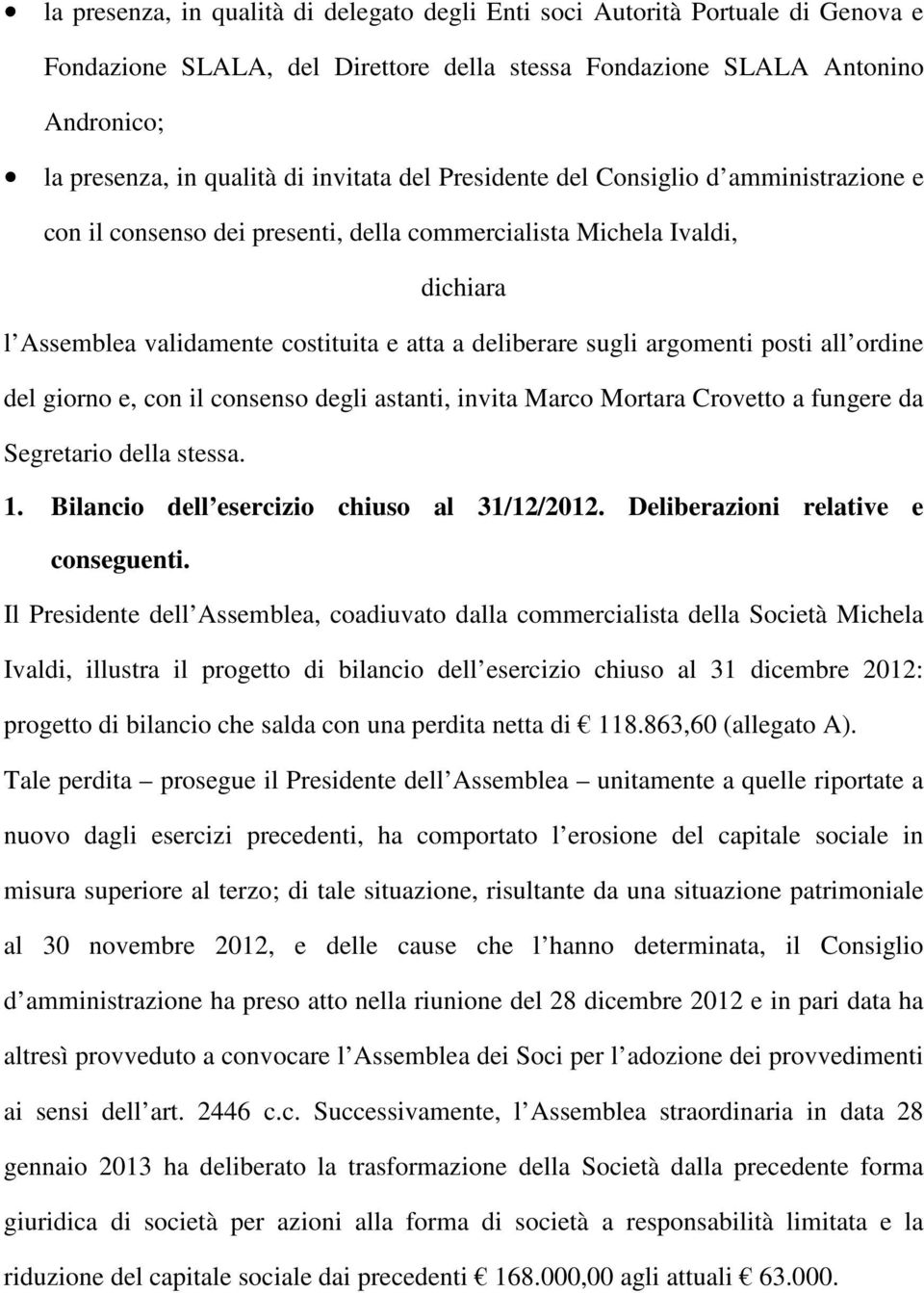 posti all ordine del giorno e, con il consenso degli astanti, invita Marco Mortara Crovetto a fungere da Segretario della stessa. 1. Bilancio dell esercizio chiuso al 31/12/2012.