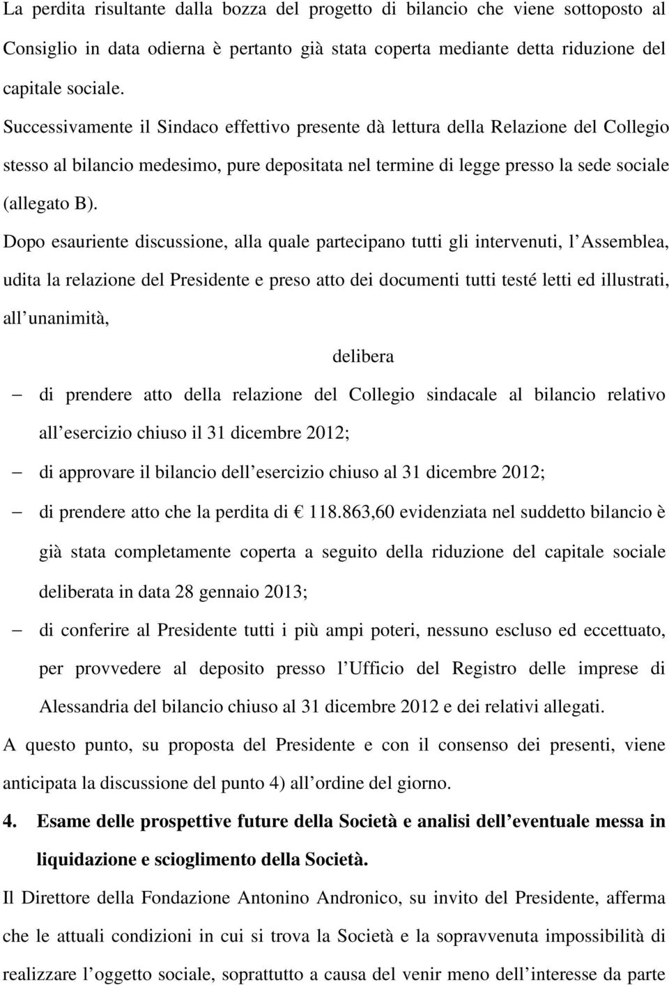 Dopo esauriente discussione, alla quale partecipano tutti gli intervenuti, l Assemblea, udita la relazione del Presidente e preso atto dei documenti tutti testé letti ed illustrati, all unanimità,