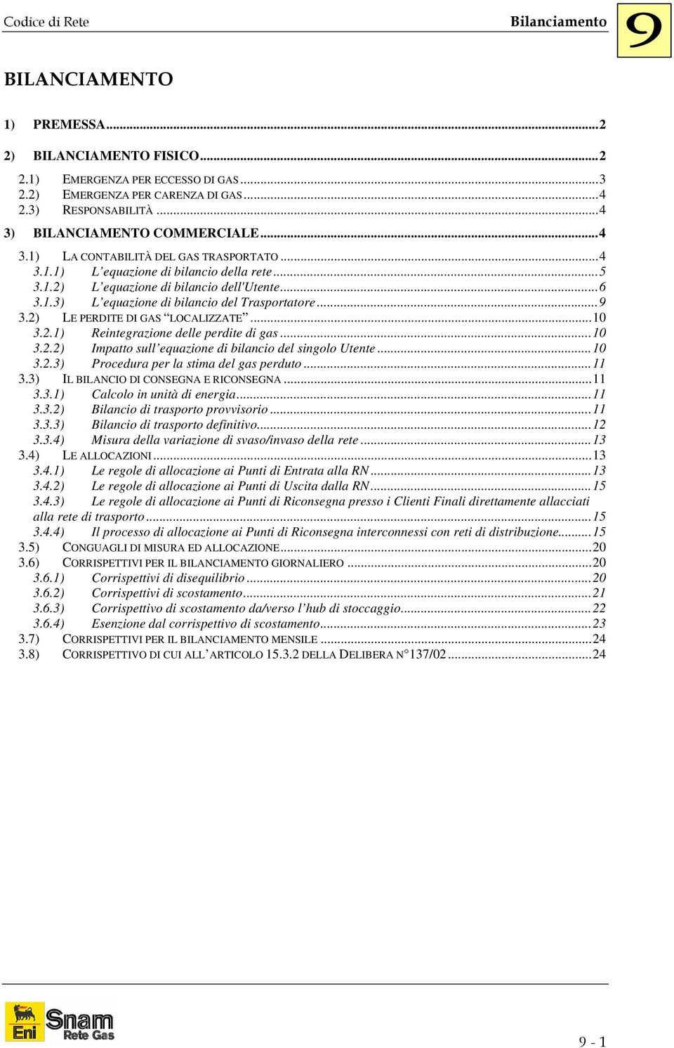 ..10 3.2.2) Impatto sull equazione di bilancio del singolo Utente...10 3.2.3) Procedura per la stima del gas perduto...11 3.3) IL BILANCIO DI CONSEGNA E RICONSEGNA...11 3.3.1) Calcolo in unità di energia.