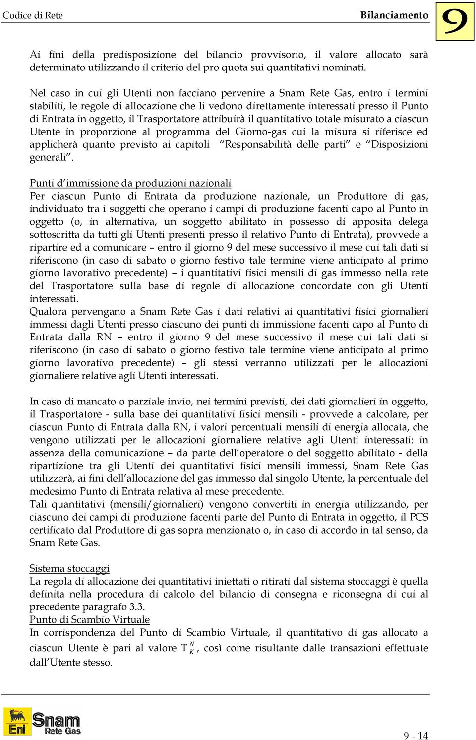 Trasportatore attribuirà il quantitativo totale misurato a ciascun Utente in proporzione al programma del Giorno-gas cui la misura si riferisce ed applicherà quanto previsto ai capitoli