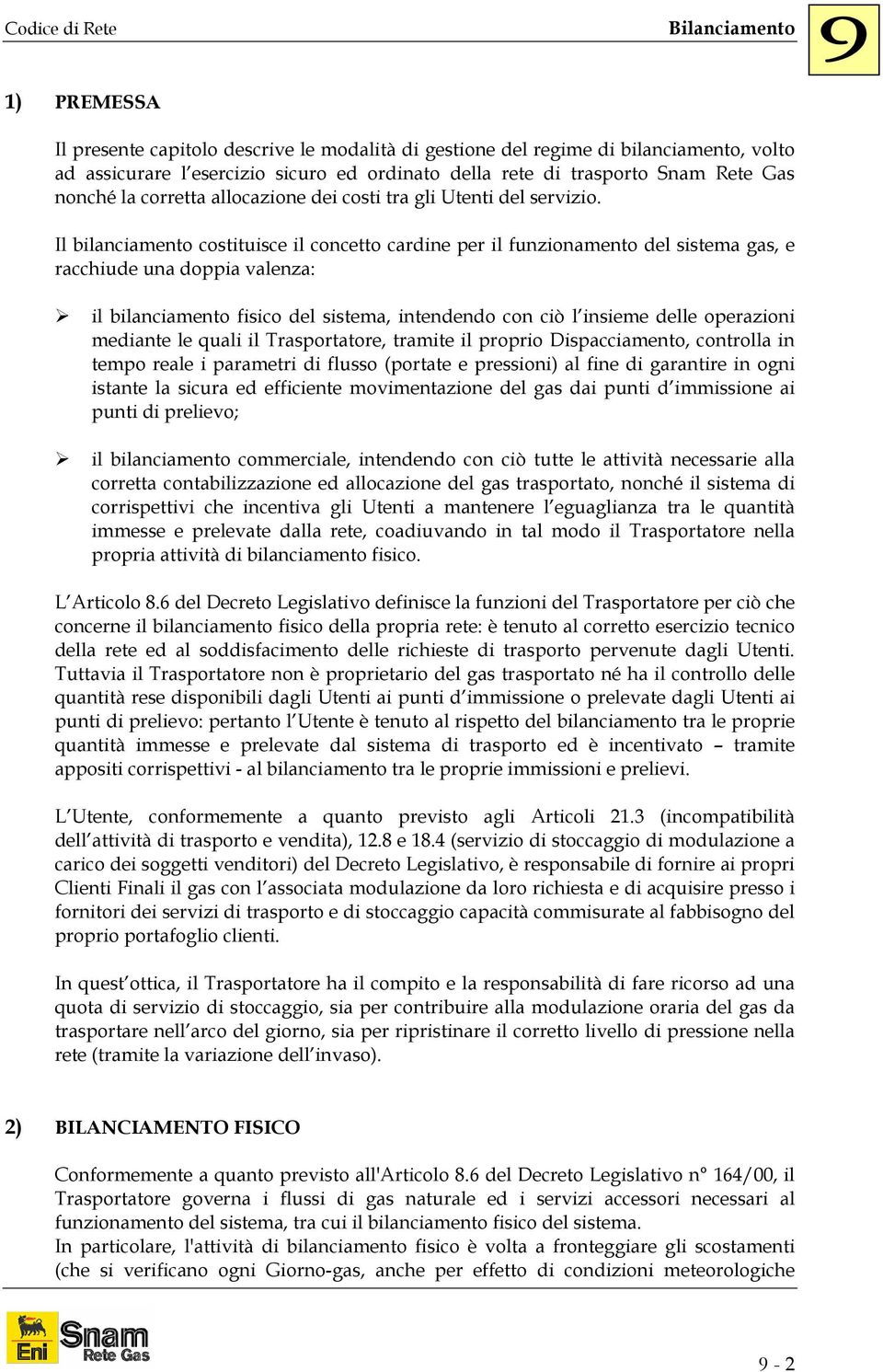 Il bilanciamento costituisce il concetto cardine per il funzionamento del sistema gas, e racchiude una doppia valenza: il bilanciamento fisico del sistema, intendendo con ciò l insieme delle