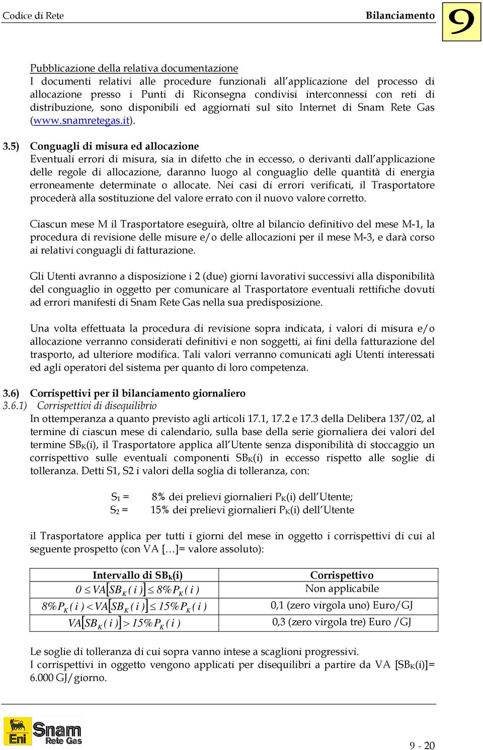 5) Conguagli di misura ed allocazione Eventuali errori di misura, sia in difetto che in eccesso, o derivanti dall applicazione delle regole di allocazione, daranno luogo al conguaglio delle quantità