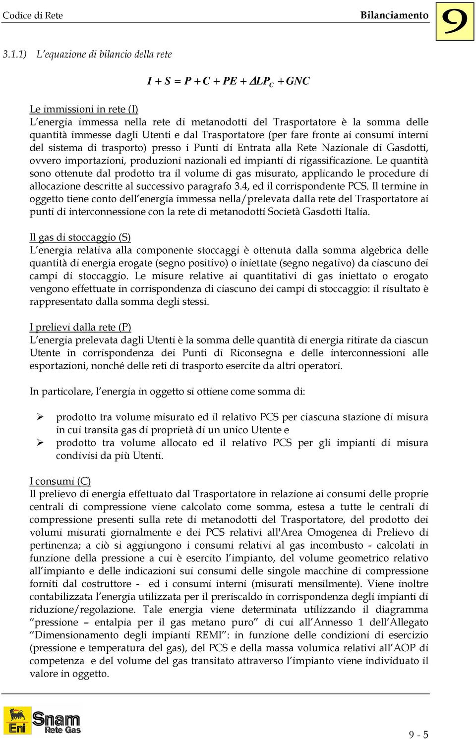 impianti di rigassificazione. Le quantità sono ottenute dal prodotto tra il volume di gas misurato, applicando le procedure di allocazione descritte al successivo paragrafo 3.