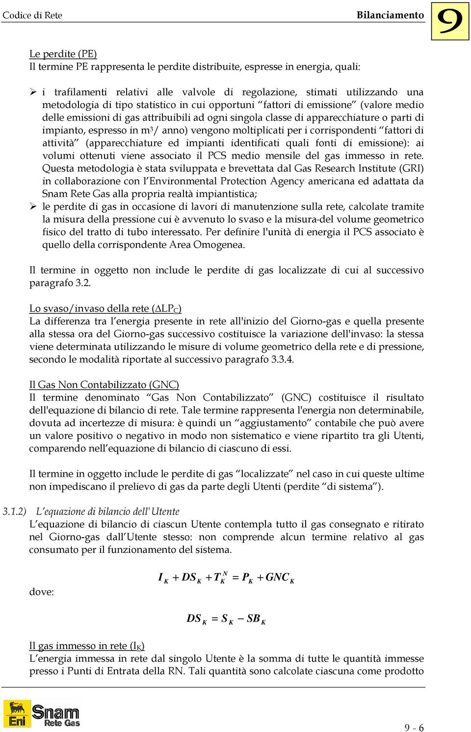 moltiplicati per i corrispondenti fattori di attività (apparecchiature ed impianti identificati quali fonti di emissione): ai volumi ottenuti viene associato il PCS medio mensile del gas immesso in