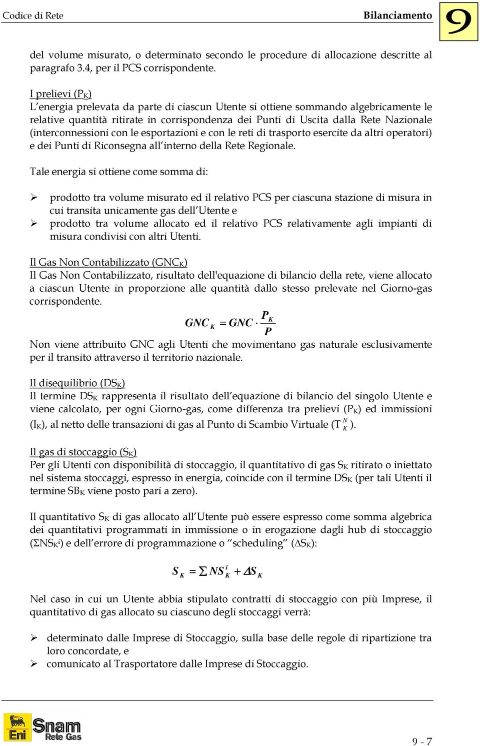 (interconnessioni con le esportazioni e con le reti di trasporto esercite da altri operatori) e dei Punti di Riconsegna all interno della Rete Regionale.