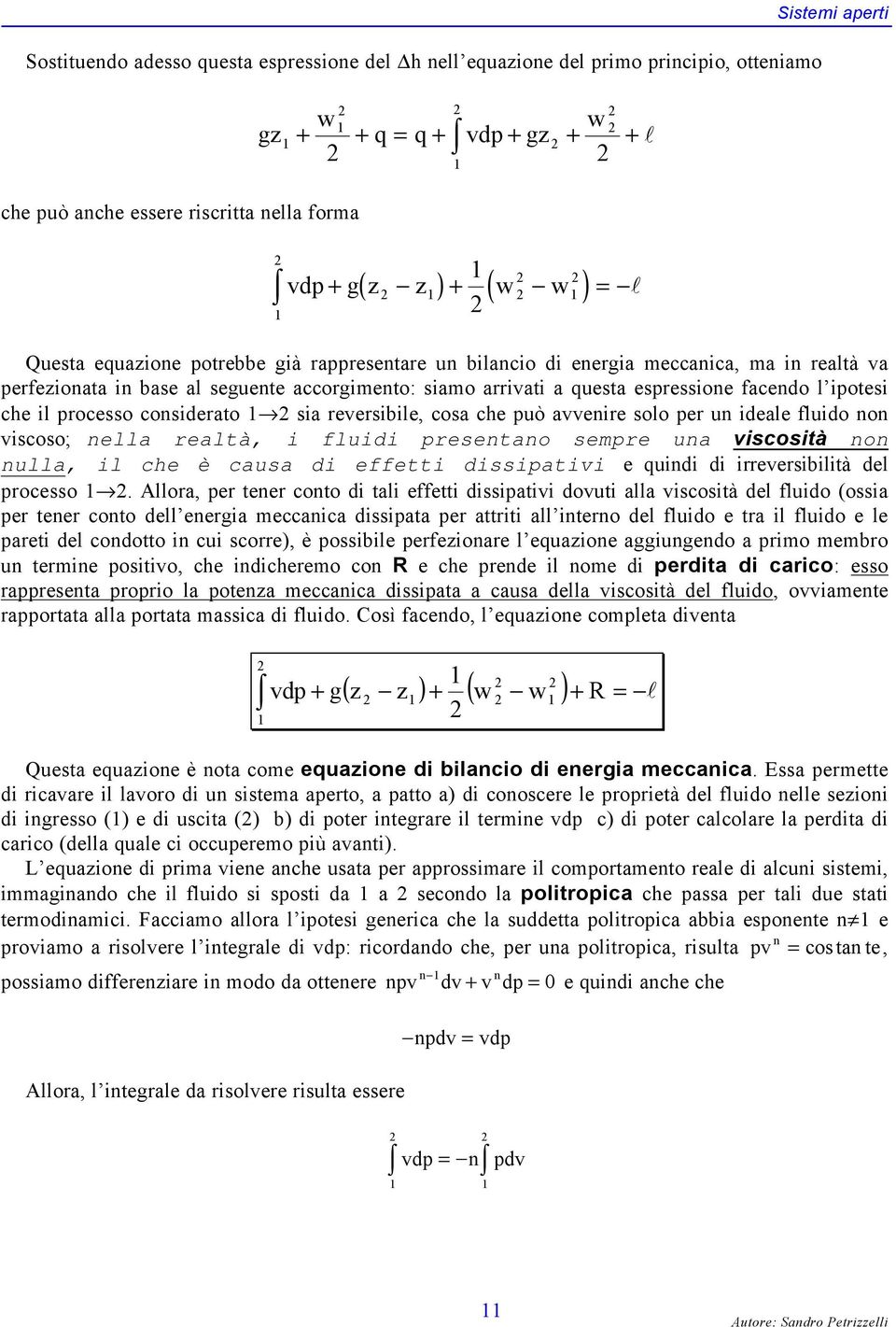 cosa che può aeire solo per u ideale fluido o iscoso; ella realtà, i fluidi presetao sempre ua iscosità o ulla, il che è causa di effetti dissipatii e quidi di irreersibilità del processo.