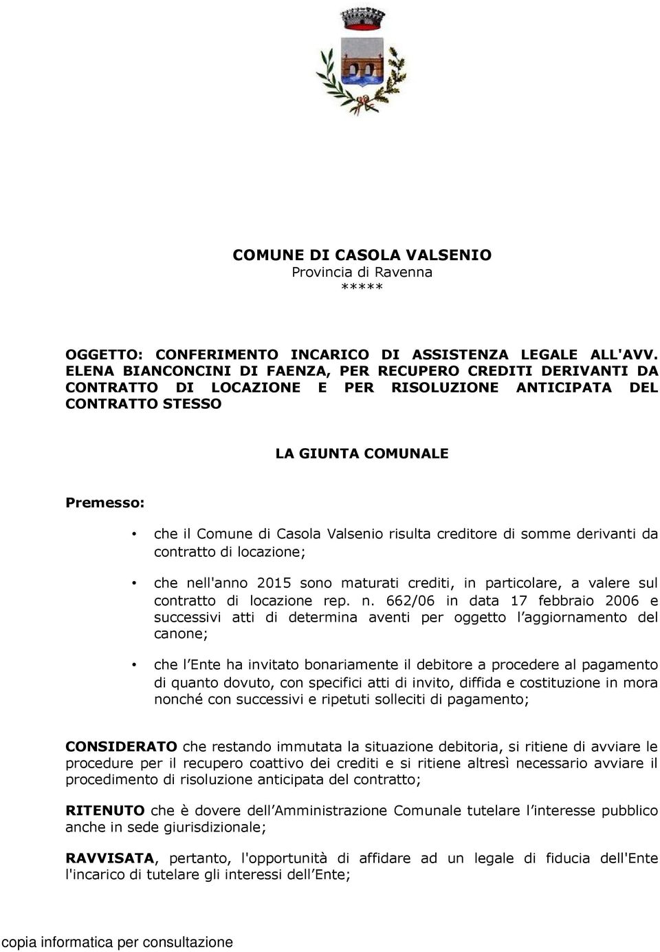 risulta creditore di somme derivanti da contratto di locazione; che ne