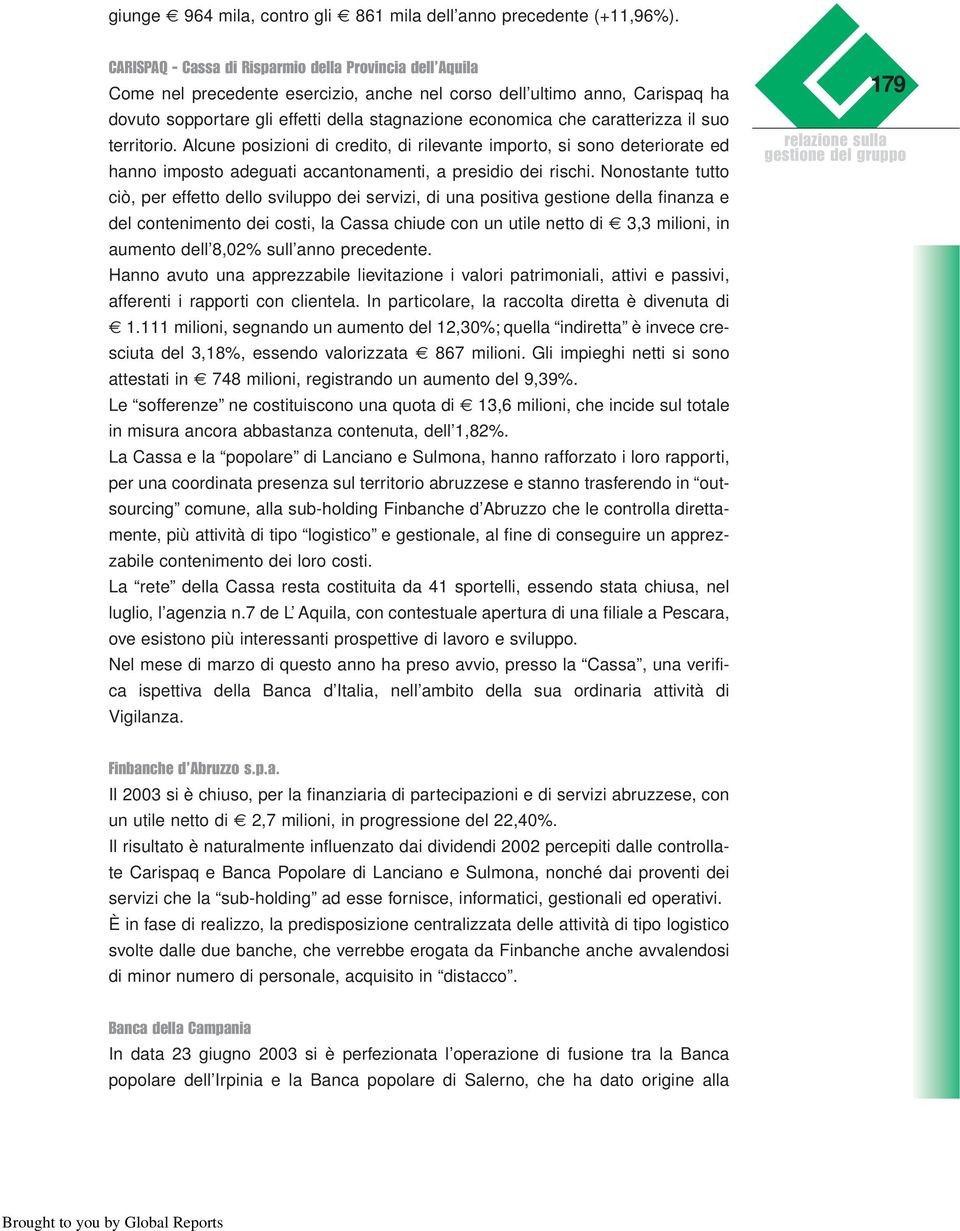 caratterizza il suo territorio. Alcune posizioni di credito, di rilevante importo, si sono deteriorate ed hanno imposto adeguati accantonamenti, a presidio dei rischi.