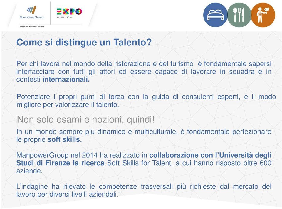 Potenziare i propri punti di forza con la guida di consulenti esperti, è il modo migliore per valorizzare il talento. Non solo esami e nozioni, quindi!