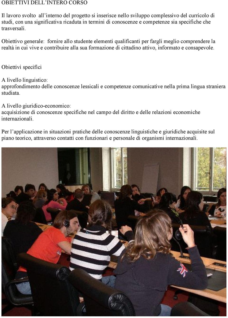 Obiettivo generale: fornire allo studente elementi qualificanti per fargli meglio comprendere la realtà in cui vive e contribuire alla sua formazione di cittadino attivo, informato e consapevole.