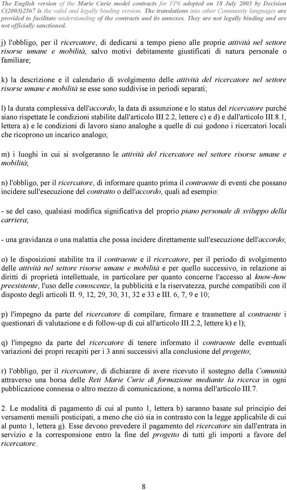 data di assunzione e lo status del ricercatore purché siano rispettate le condizioni stabilite dall'articolo III.2.2, lettere c) e d) e dall'articolo III.8.