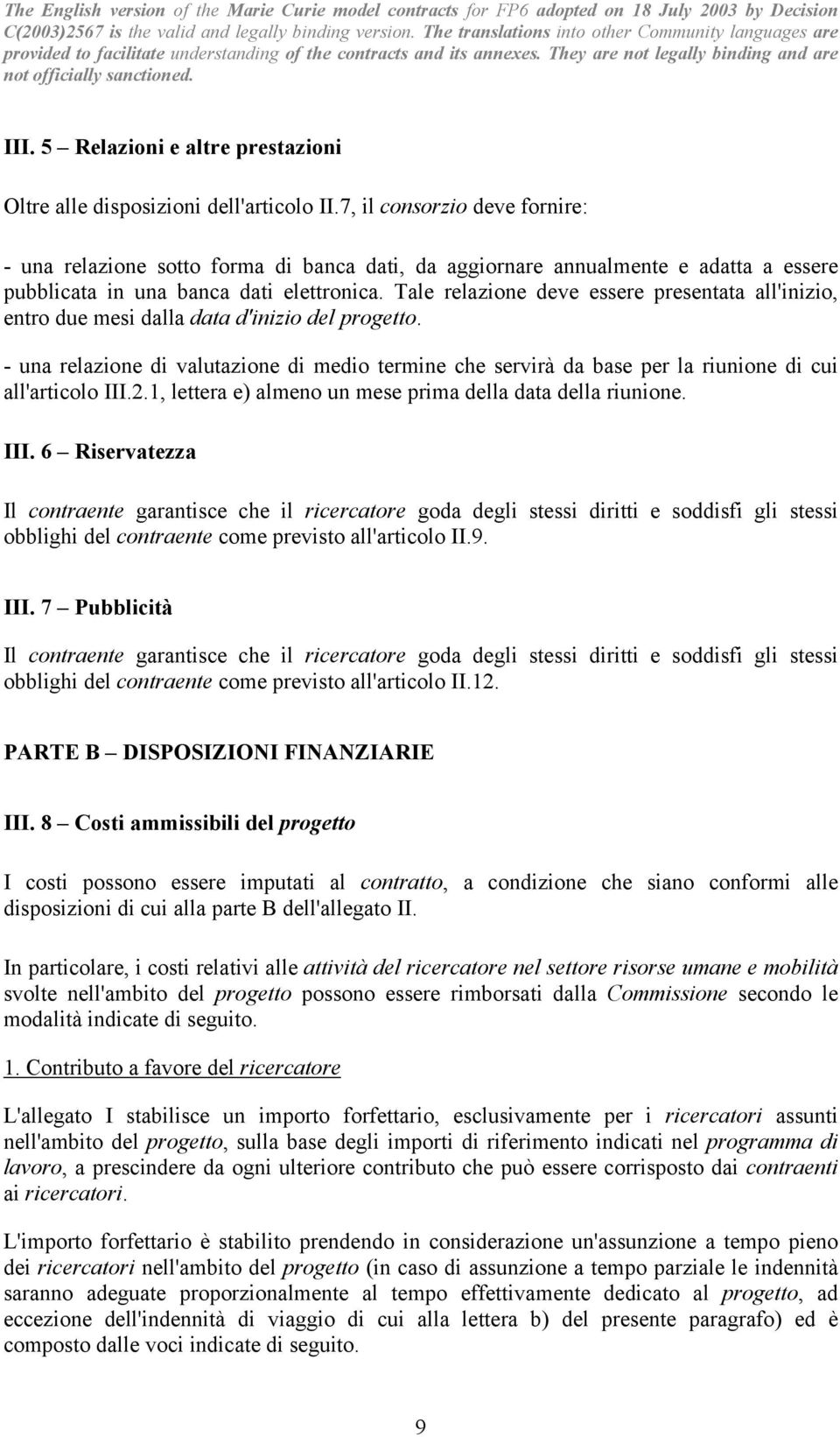 Tale relazione deve essere presentata all'inizio, entro due mesi dalla data d'inizio del progetto.