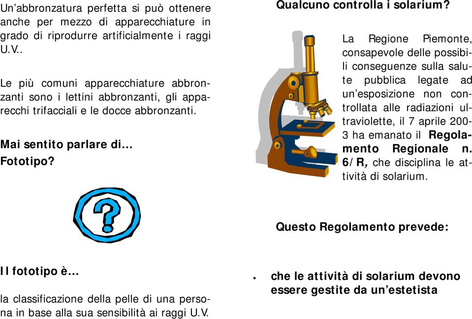 La Regione Piemonte, consapevole delle possibili conseguenze sulla salute pubblica legate ad un esposizione non controllata alle radiazioni ultraviolette, il 7 aprile 200-3 ha emanato il