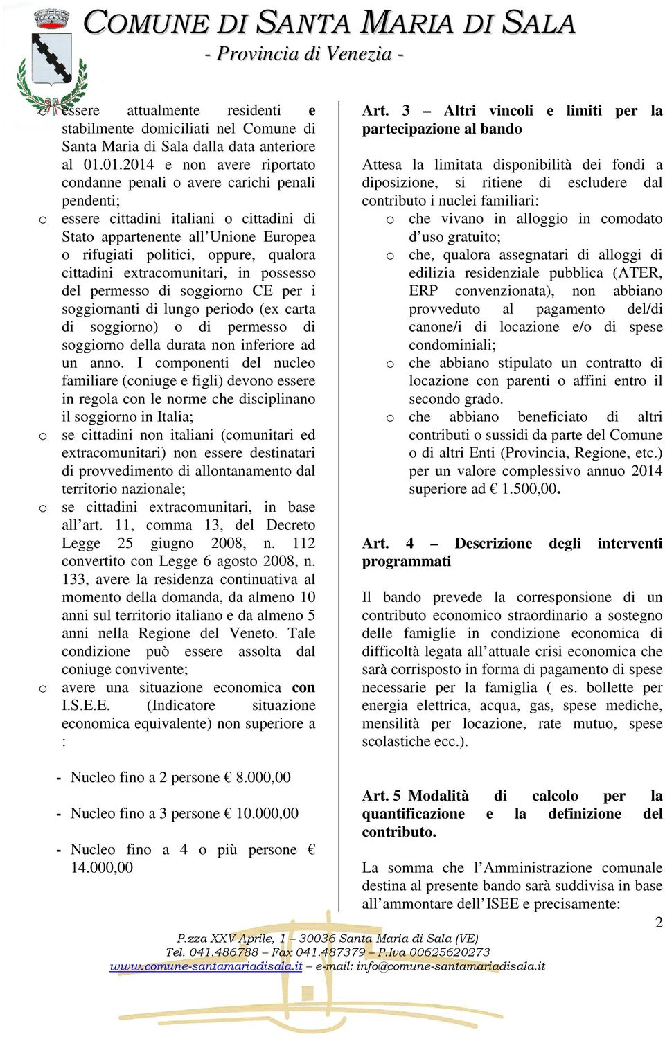 cittadini extracomunitari, in possesso del permesso di soggiorno CE per i soggiornanti di lungo periodo (ex carta di soggiorno) o di permesso di soggiorno della durata non inferiore ad un anno.