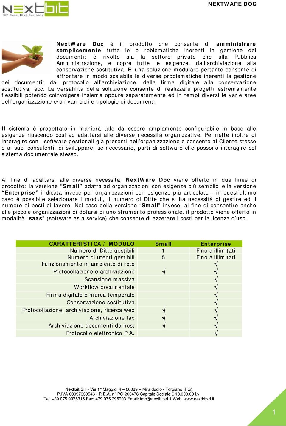 E una soluzione modulare pertanto consente di affrontare in modo scalabile le diverse problematiche inerenti la gestione dei documenti: dal protocollo all archiviazione, dalla firma digitale alla