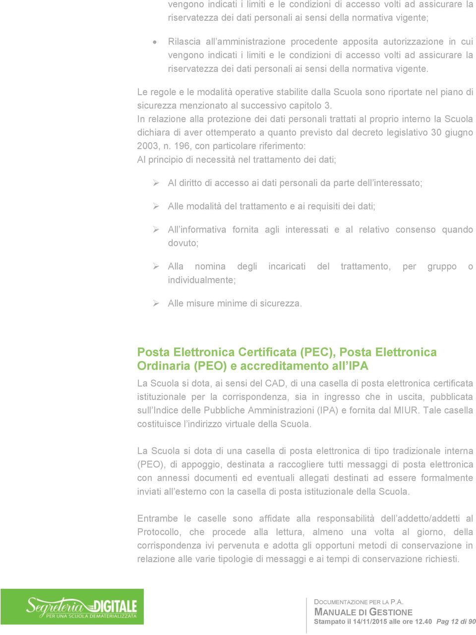 Le regole e le modalità operative stabilite dalla Scuola sono riportate nel piano di sicurezza menzionato al successivo capitolo 3.