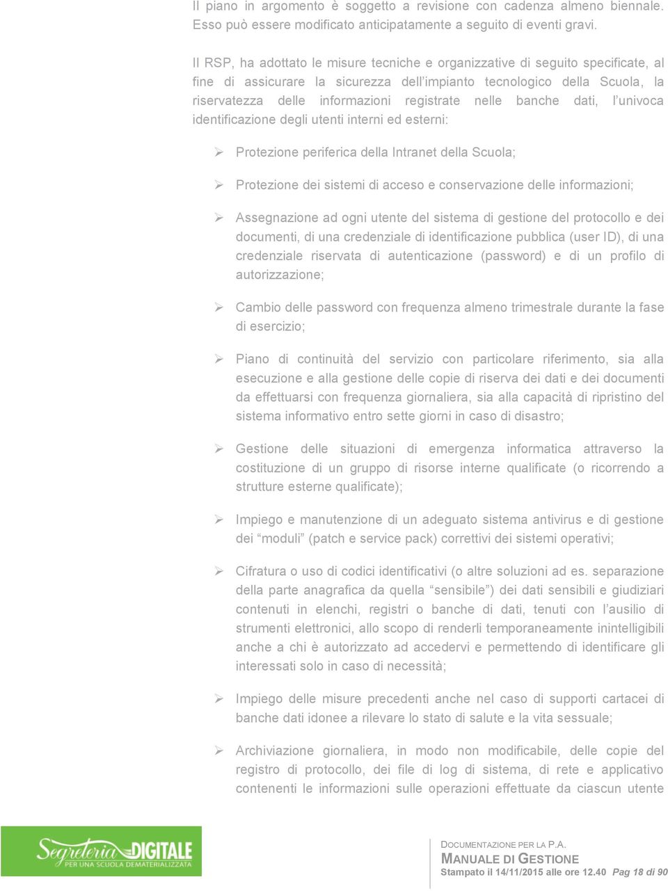 nelle banche dati, l univoca identificazione degli utenti interni ed esterni: Protezione periferica della Intranet della Scuola; Protezione dei sistemi di acceso e conservazione delle informazioni;