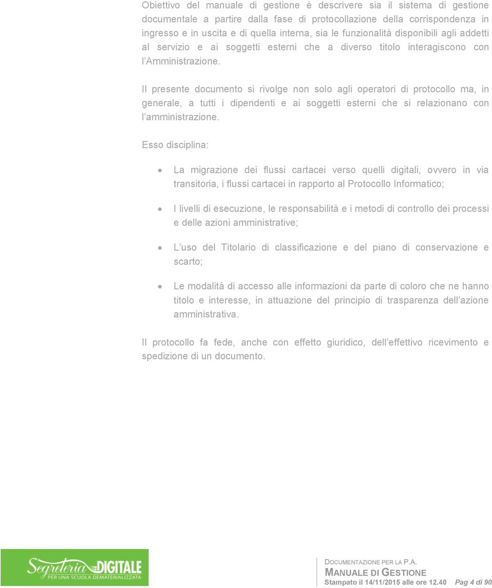 Il presente documento si rivolge non solo agli operatori di protocollo ma, in generale, a tutti i dipendenti e ai soggetti esterni che si relazionano con l amministrazione.