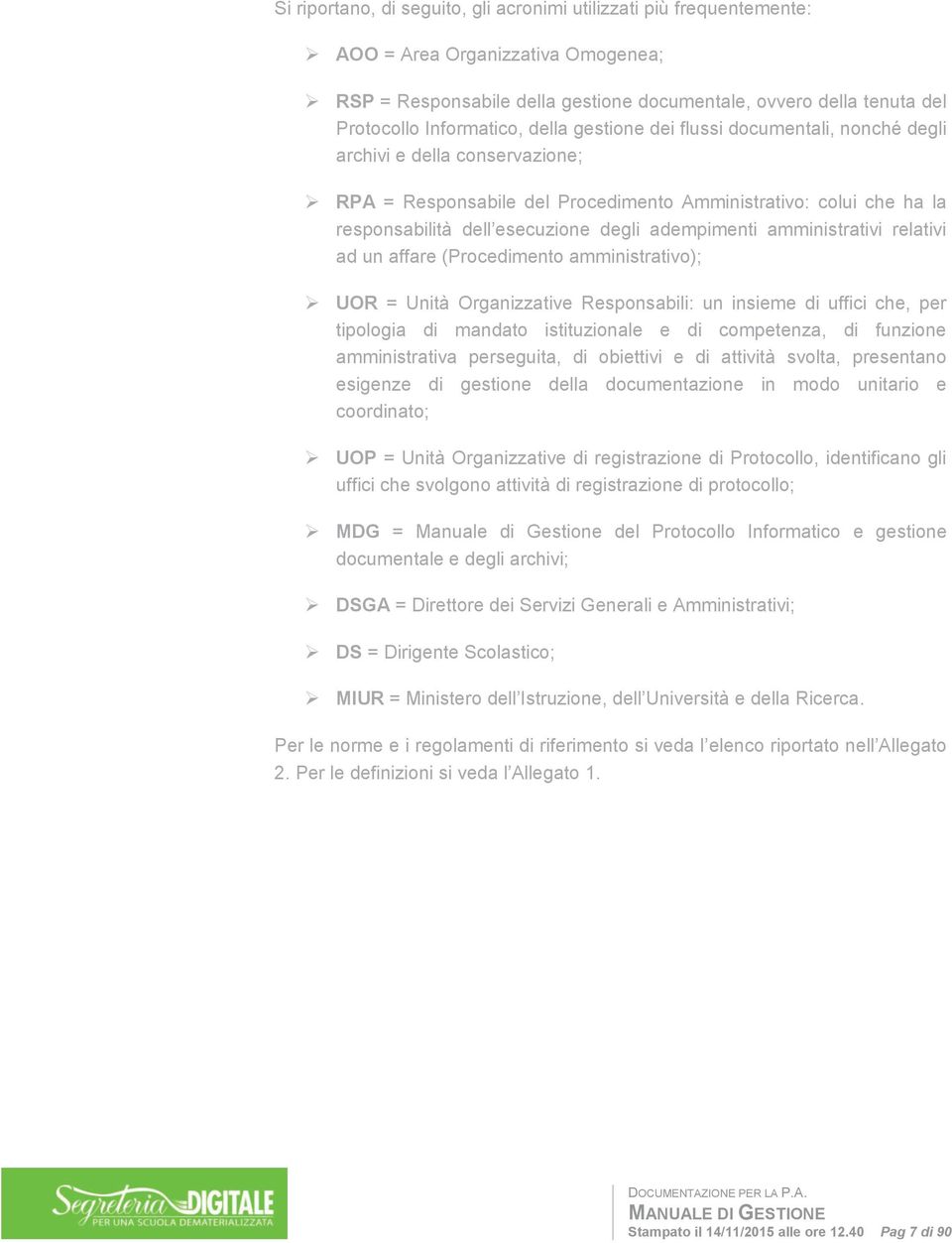 amministrativi relativi ad un affare (Procedimento amministrativo); UOR = Unità Organizzative Responsabili: un insieme di uffici che, per tipologia di mandato istituzionale e di competenza, di