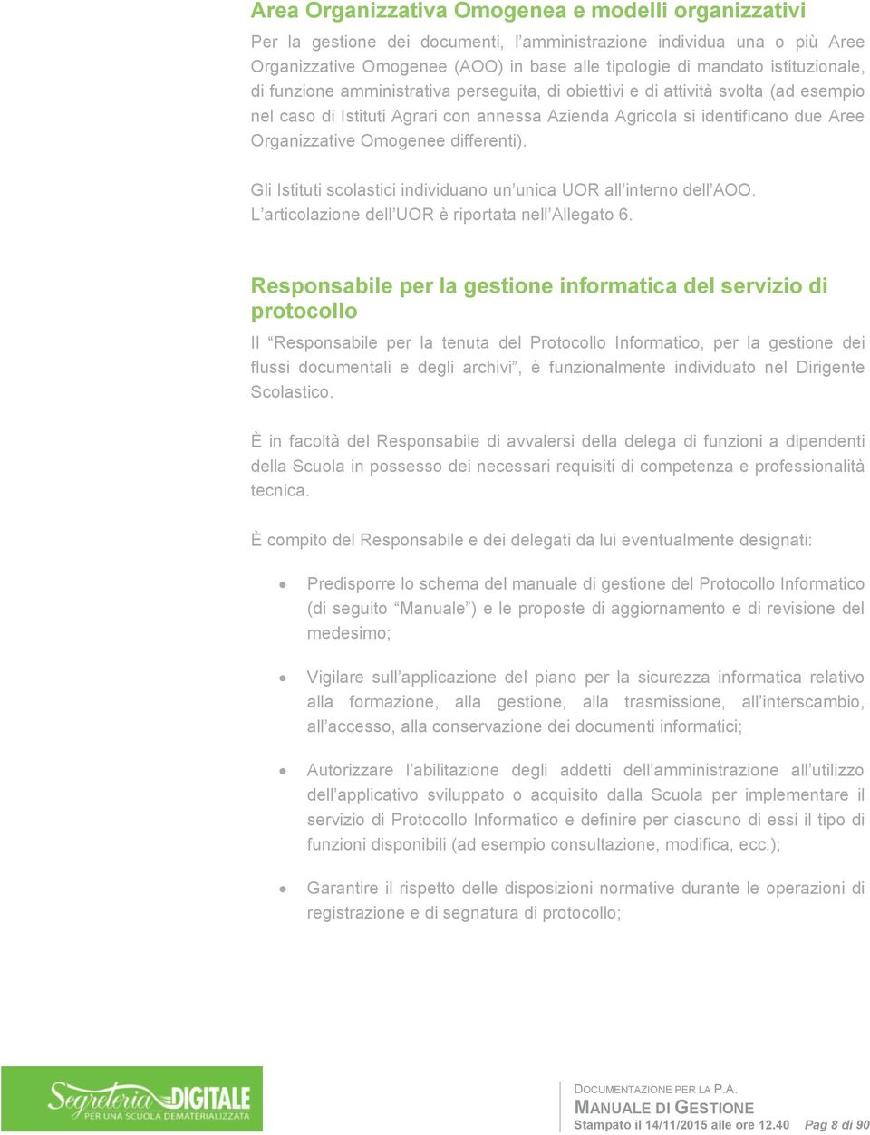 Omogenee differenti). Gli Istituti scolastici individuano un unica UOR all interno dell AOO. L articolazione dell UOR è riportata nell Allegato 6.