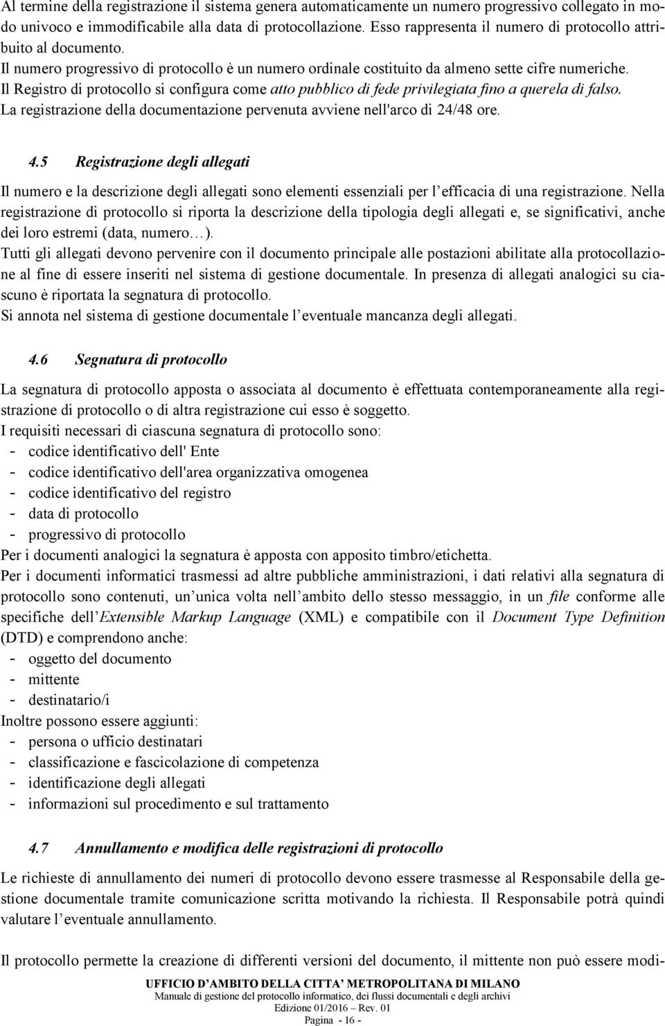 Il Registro di protocollo si configura come atto pubblico di fede privilegiata fino a querela di falso. La registrazione della documentazione pervenuta avviene nell'arco di 24/48 ore. 4.