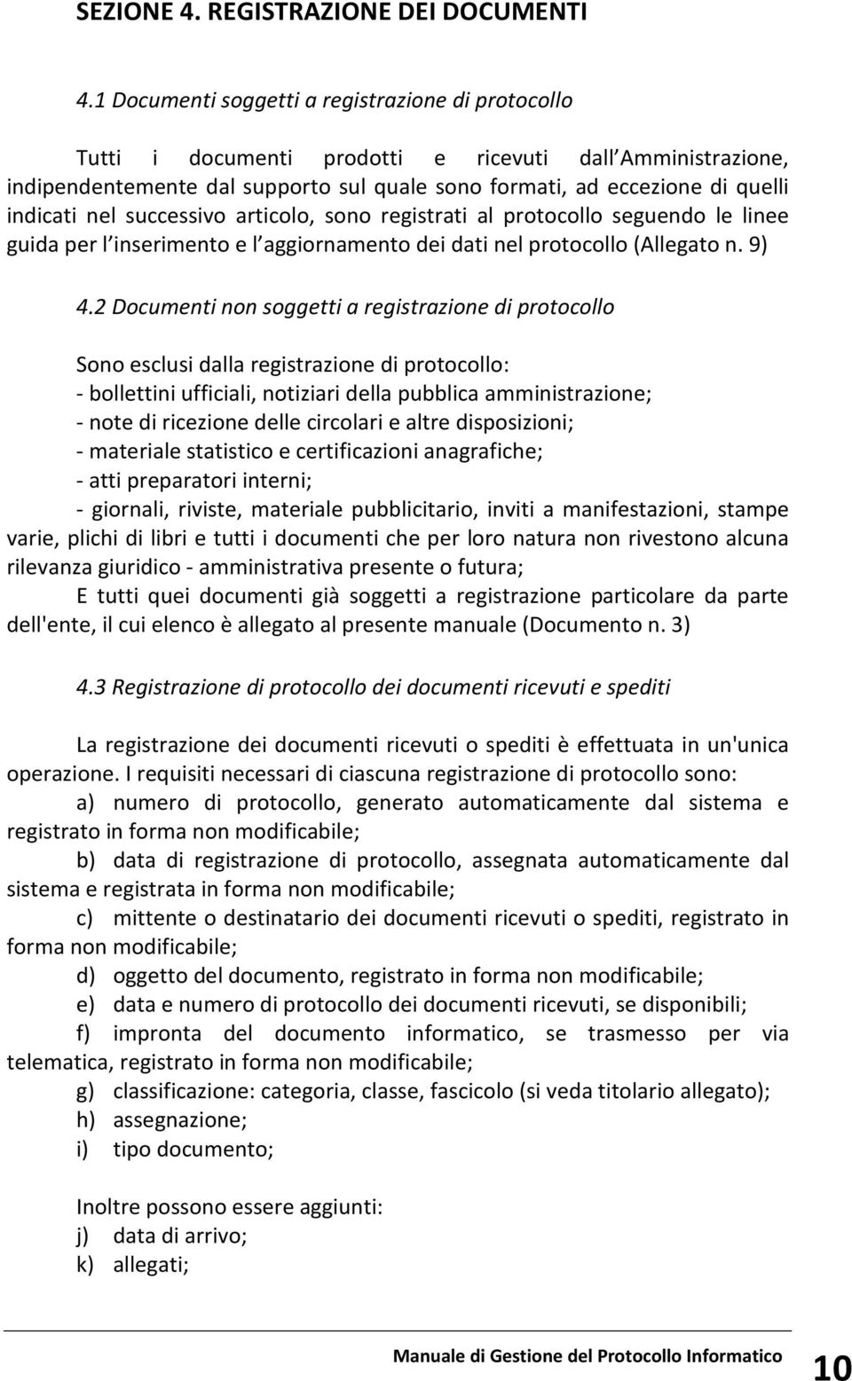 nel successivo articolo, sono registrati al protocollo seguendo le linee guida per l inserimento e l aggiornamento dei dati nel protocollo (Allegato n. 9) 4.