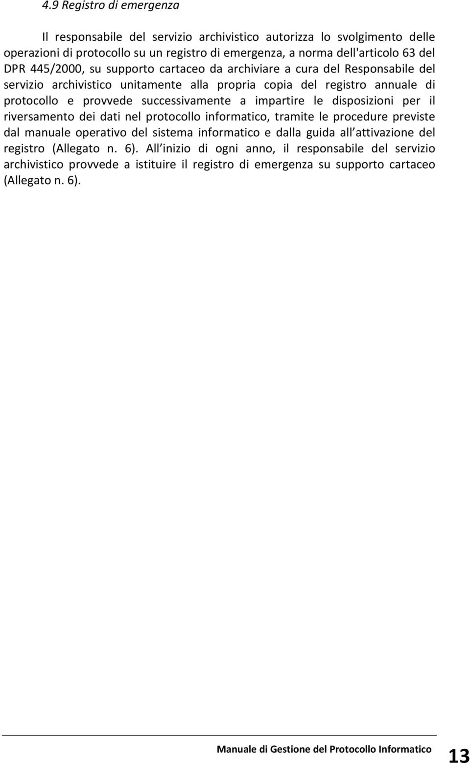 a impartire le disposizioni per il riversamento dei dati nel protocollo informatico, tramite le procedure previste dal manuale operativo del sistema informatico e dalla guida all