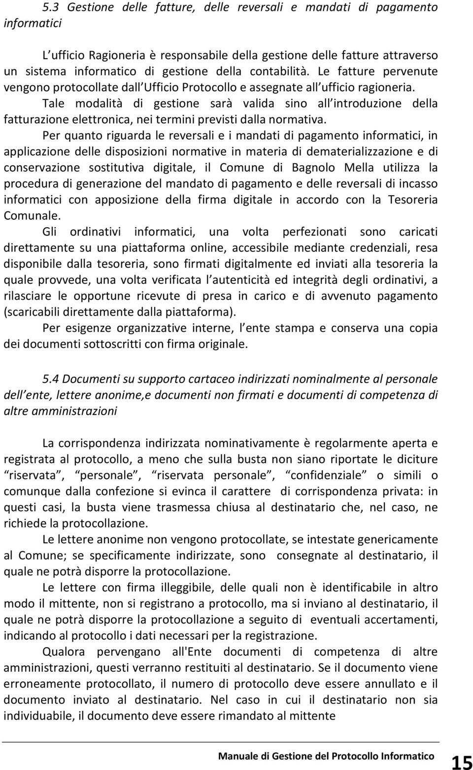 Tale modalità di gestione sarà valida sino all introduzione della fatturazione elettronica, nei termini previsti dalla normativa.