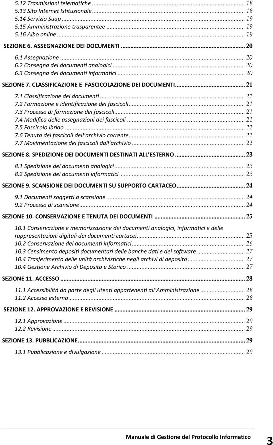 CLASSIFICAZIONE E FASCICOLAZIONE DEI DOCUMENTI... 21 7.1 Classificazione dei documenti... 21 7.2 Formazione e identificazione dei fascicoli... 21 7.3 Processo di formazione dei fascicoli... 21 7.4 Modifica delle assegnazioni dei fascicoli.