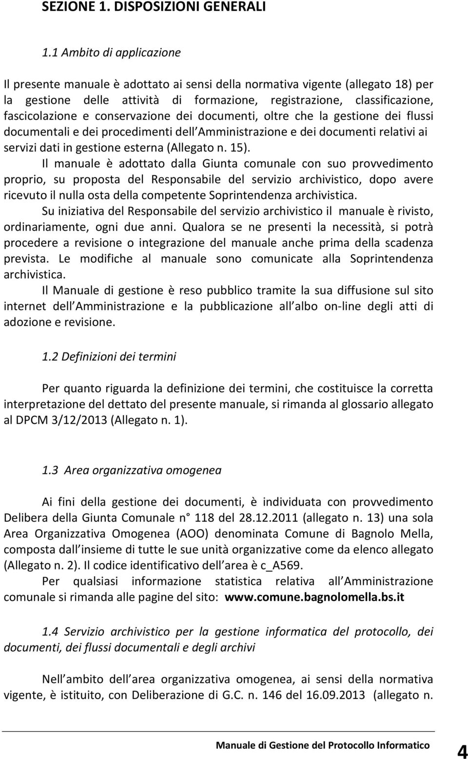 conservazione dei documenti, oltre che la gestione dei flussi documentali e dei procedimenti dell Amministrazione e dei documenti relativi ai servizi dati in gestione esterna (Allegato n. 15).