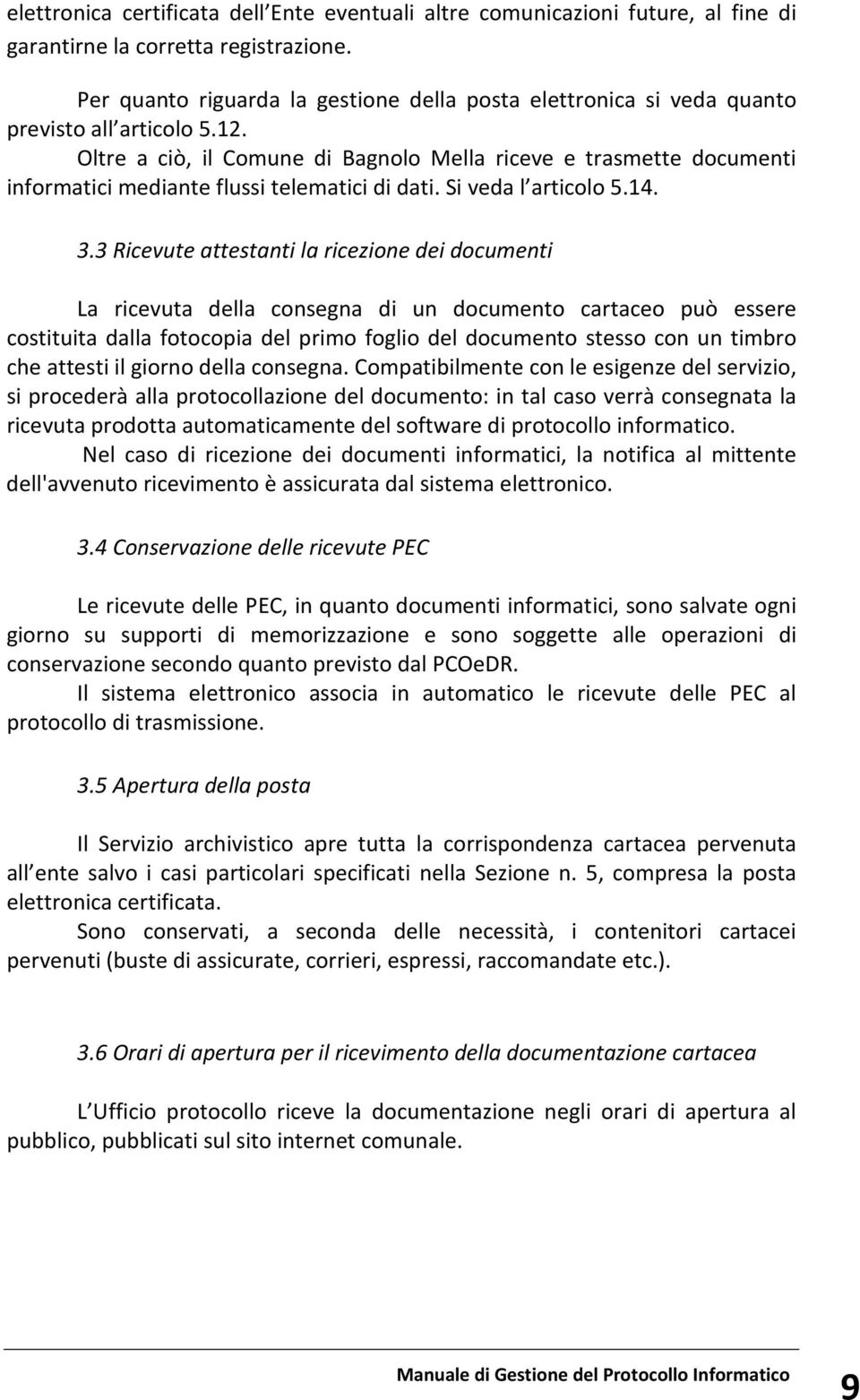 Oltre a ciò, il Comune di Bagnolo Mella riceve e trasmette documenti informatici mediante flussi telematici di dati. Si veda l articolo 5.14. 3.