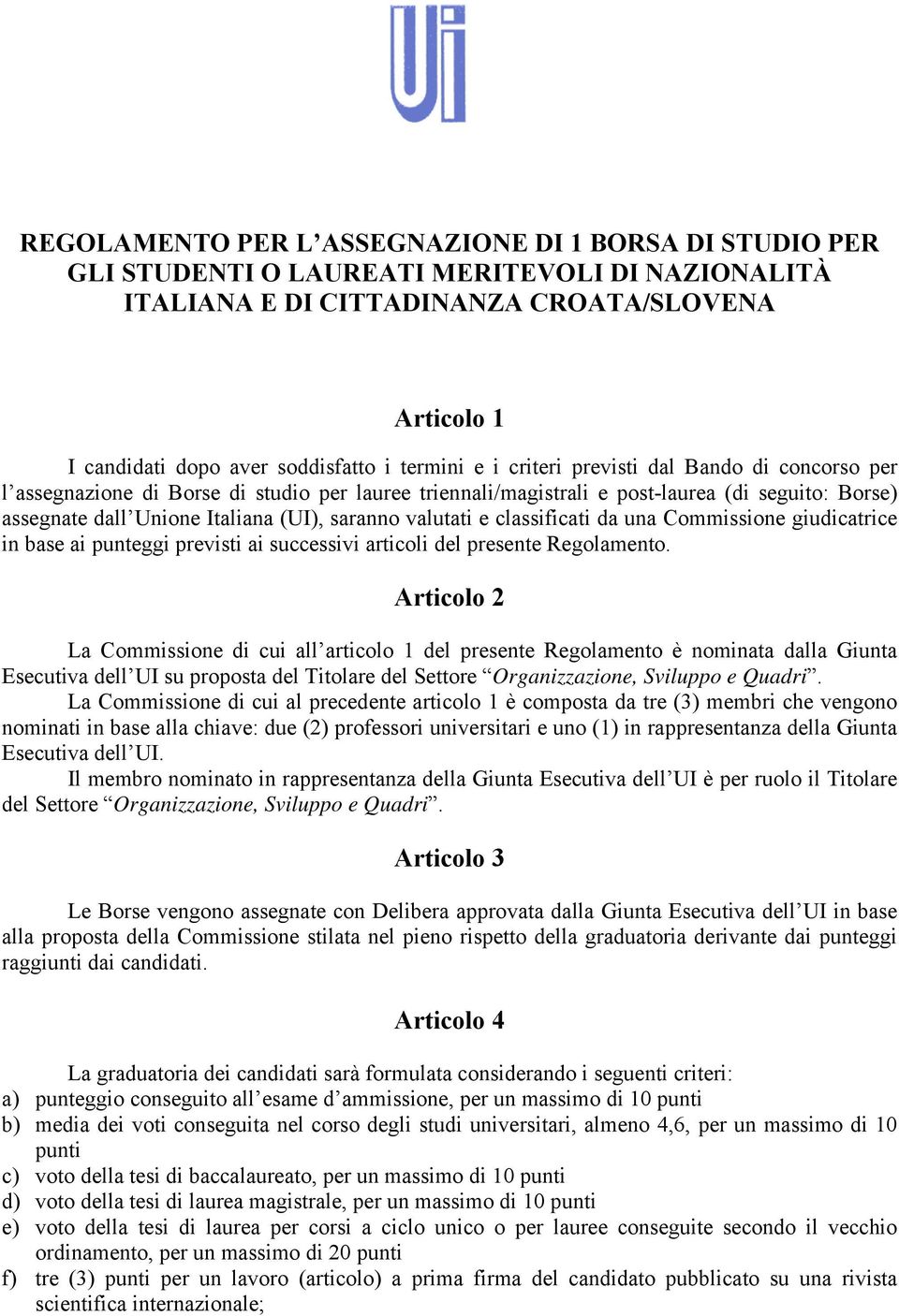 valutati e classificati da una Commissione giudicatrice in base ai punteggi previsti ai successivi articoli del presente Regolamento.