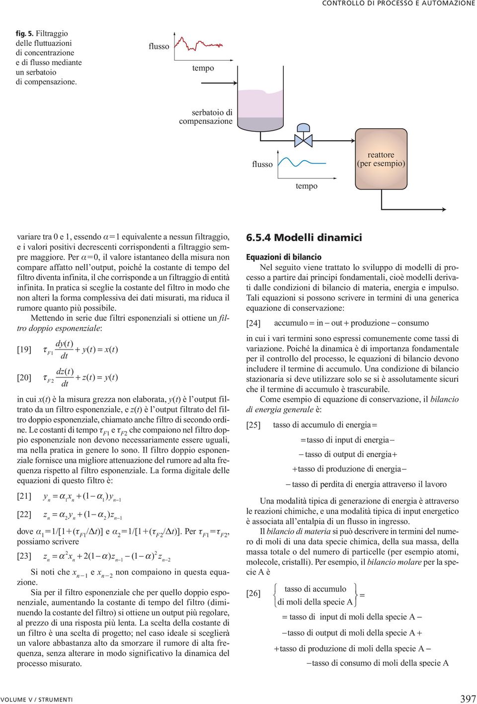 Per a, il valore isananeo della misura non compare affao nell oupu, poiché la cosane di empo del filro divena infinia, il che corrisponde a un filraggio di enià infinia.