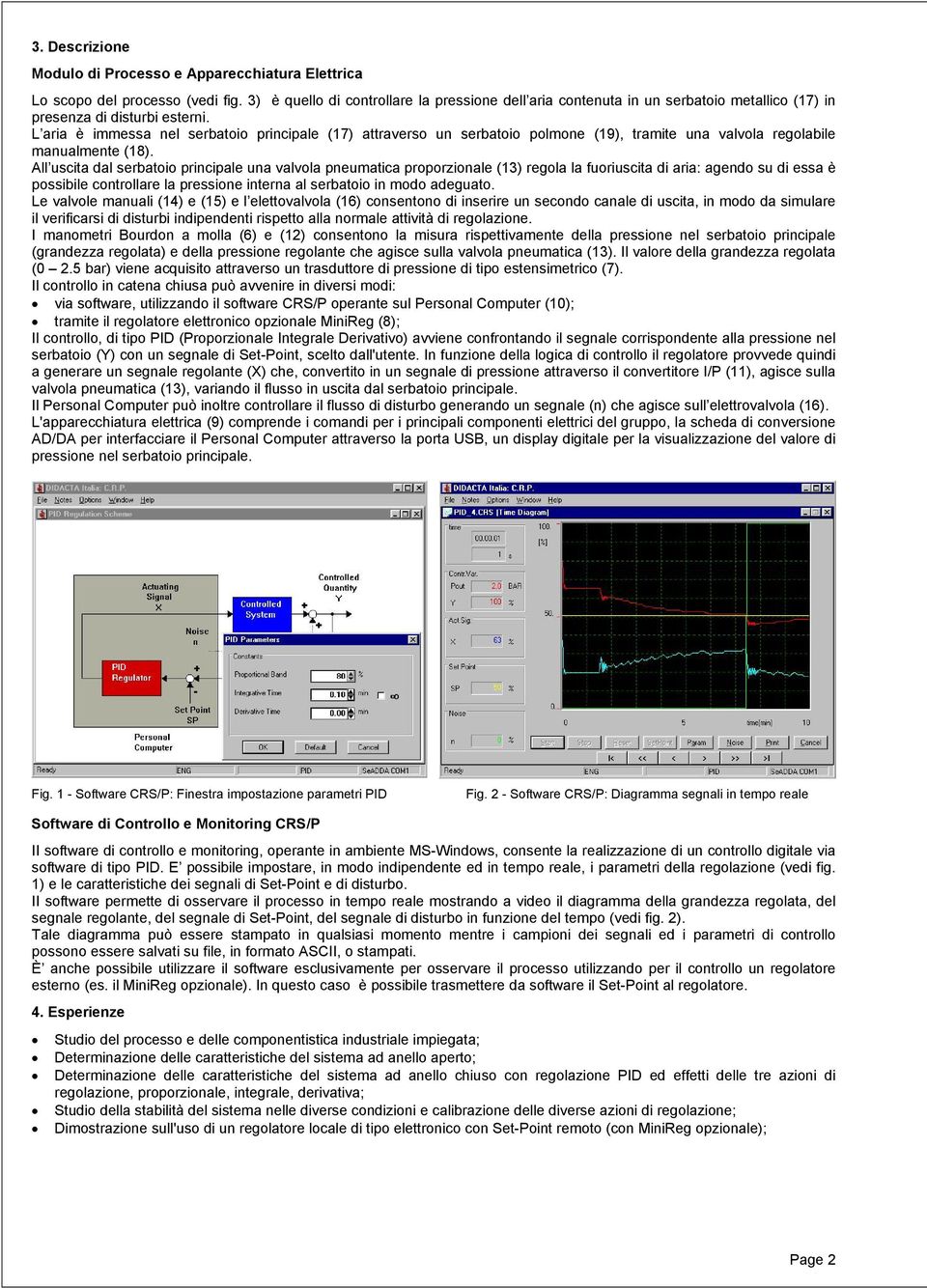 L aria è immessa nel serbatoio principale (17) attraverso un serbatoio polmone (19), tramite una valvola regolabile manualmente (18).