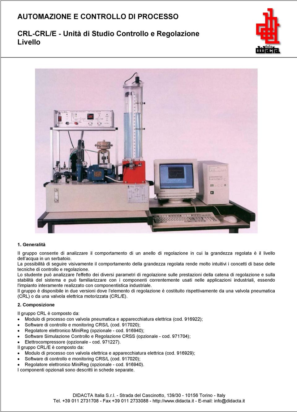 La possibilità di seguire visivamente il comportamento della grandezza regolata rende molto intuitivi i concetti di base delle tecniche di controllo e regolazione.